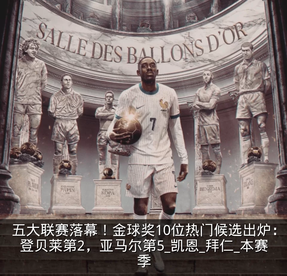 五大联赛落幕!金球奖10位热门候选出炉:登贝莱第2,亚马尔第5_凯恩_拜仁_本赛季