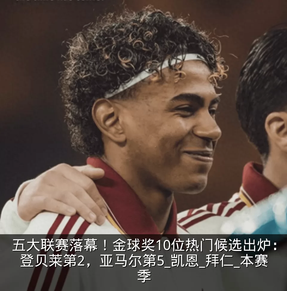五大联赛落幕!金球奖10位热门候选出炉:登贝莱第2,亚马尔第5_凯恩_拜仁_本赛季