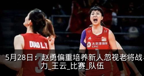 5月28日:赵勇偏重培养新人忽视老将战斗力_王云_比赛_队伍